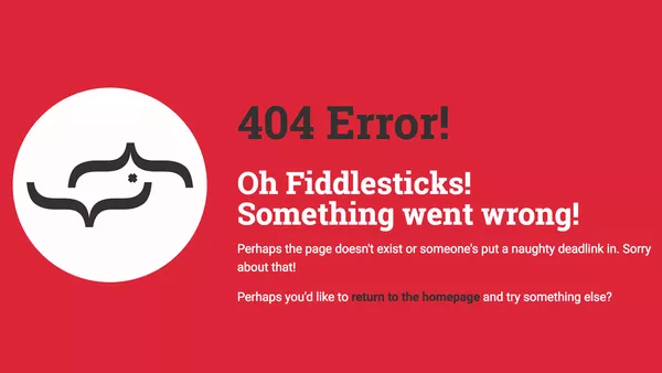 The Real Life Digital 404 page which reads: &apos;404 Error! Oh Fiddlesticks! Something went wrong!&apos;.